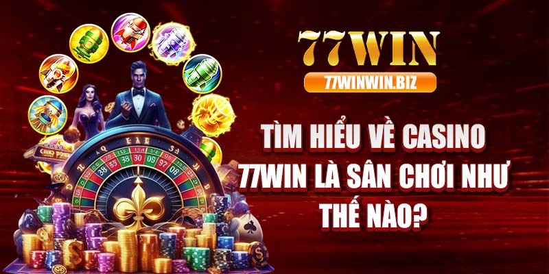 Tìm hiểu về casino 77WIN là sân chơi như thế nào?