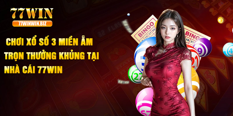 Chơi xổ số 3 miền ẵm trọn thưởng khủng tại nhà cái 77win Chơi xổ số 3 miền ẵm trọn thưởng khủng tại nhà cái 77win